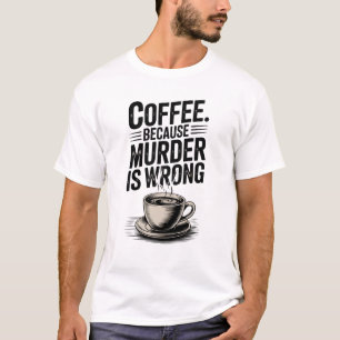 Koffie omdat moord verkeerd is t-shirt