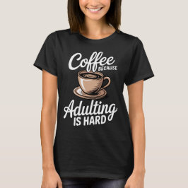 Koffie Omdat Opgegroeid Zijn Moeilijk Is T-shirt