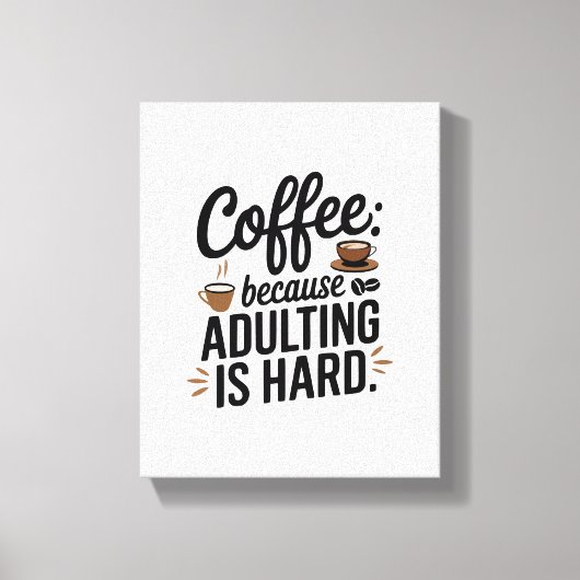 "Koffie: omdat volwassen zijn moeilijk is" - een p Canvas Afdruk (Voorkant)