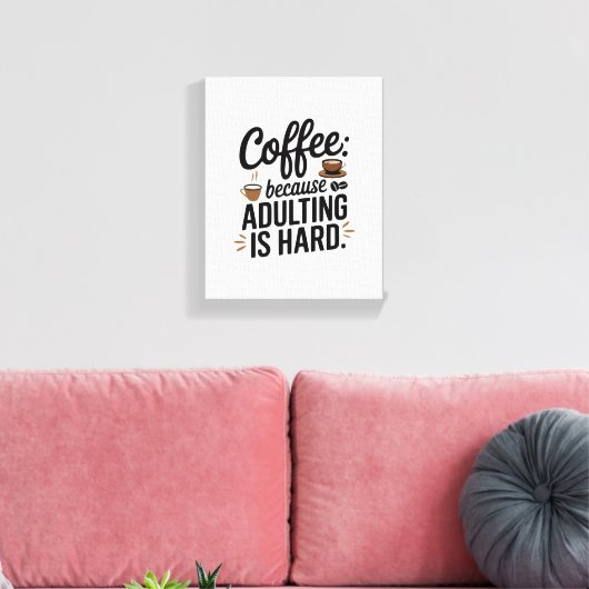 "Koffie: omdat volwassen zijn moeilijk is" - een p Canvas Afdruk (Insitu (Woonkamer))