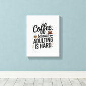 "Koffie: omdat volwassen zijn moeilijk is" - een p Canvas Afdruk (Insitu (Houten vloer))