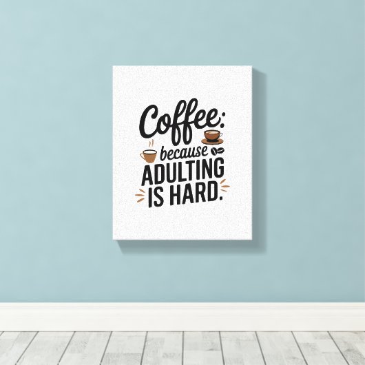 "Koffie: omdat volwassen zijn moeilijk is" - een p Canvas Afdruk (Insitu (Houten vloer))