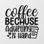 Koffie Omdat Volwassen Zijn Moeilijk is Raamsticker (Vel)