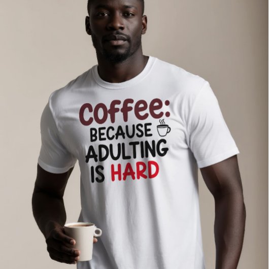 Koffie: Omdat volwassen zijn moeilijk is T-shirt