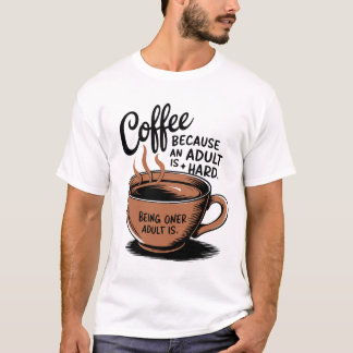 Koffie: Omdat volwassen zijn moeilijk is. T-shirt