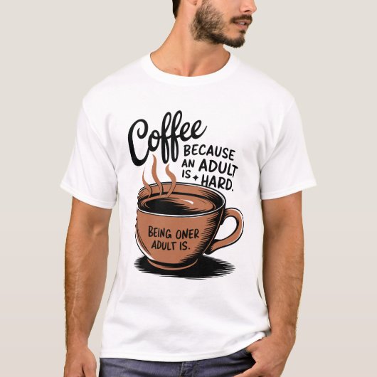 Koffie: Omdat volwassen zijn moeilijk is. T-shirt (Voorkant)