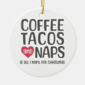 Koffie, taco's, & Naps is alles wat ik wil voor Ke Keramisch Ornament (Voorkant)