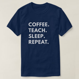 Koffie. Teach. Slaap. Herhaal. T-shirt