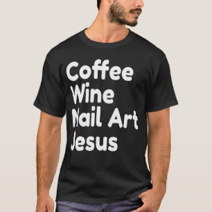 Koffie Wijn Nail Jezus T-shirt