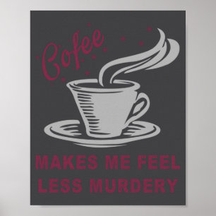 Koffie zorgt ervoor dat ik me minder moorddadig vo poster