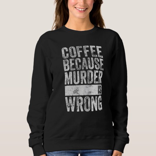 Koffiekoffie omdat moord verkeerd is trui (Voorkant)