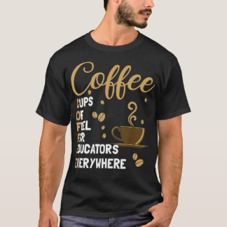 Koffiekoppen voor brandstof voor onderwijsgevenden t-shirt