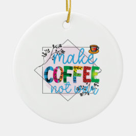 Koffiekunst maakt koffie geen oorlog keramisch ornament