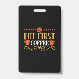 Koffiekunst Maar Eerst Koffie Badge