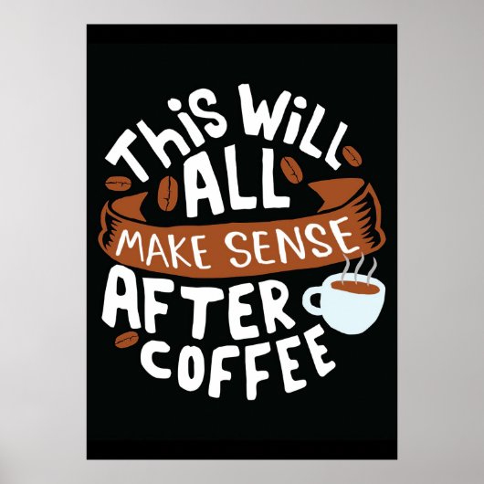 Koffieliefhebber Alles Is Logisch Met Koffie Poster (Voorkant)