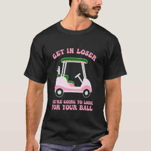 Kom binnen, loser, we gaan mijn golfbal zoeken t-shirt