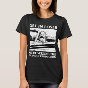 Kom binnen, loser, we nemen de productiemiddelen i t-shirt