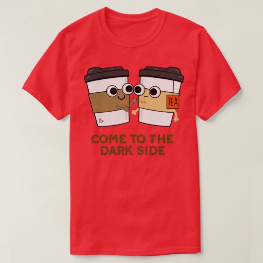 Kom naar de Dark Side Schattige Coffee Tea Pun T-shirt (Design voorkant)
