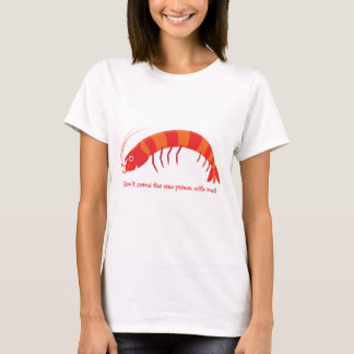 "Kom niet met mij mee met de rauwe garnaal!" T-shirt