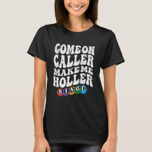 Kom op Caller Maak me Holler Bingo Speler Bingo T-shirt