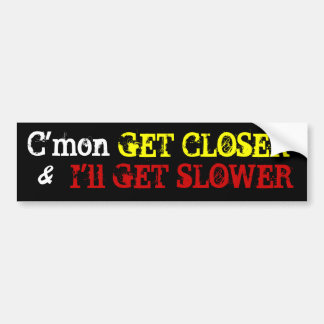 Kom op, KOM DICHterbij,  Ik GA LANGZAMER, & Bumpersticker