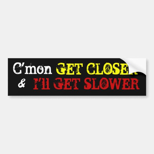 Kom op, KOM DICHterbij,  Ik GA LANGZAMER, & Bumpersticker (Voorkant)