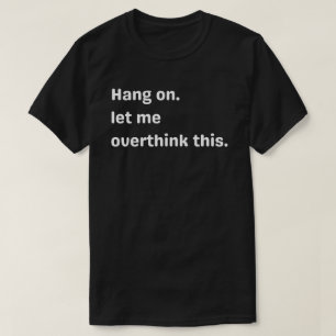 kom op, Laat me hier nog eens over nadenken,over n T-shirt