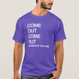 KOM UIT KOM UIT WAAR JE OOK BENT T-SHIRT