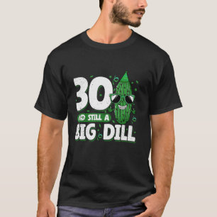Komkommer 30 en nog steeds een Big Dill Pickle 30e T-shirt