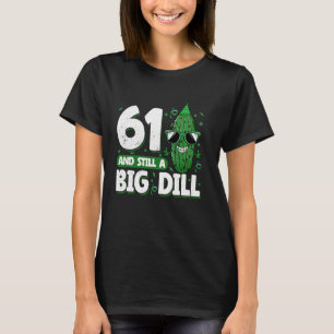 Komkommer 61 en nog steeds een Big Dill Pickle 61e T-shirt