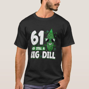 Komkommer 61 en nog steeds een Big Dill Pickle 61e T-shirt