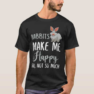 Konijnen maken me blij je, niet zo veel t-shirt