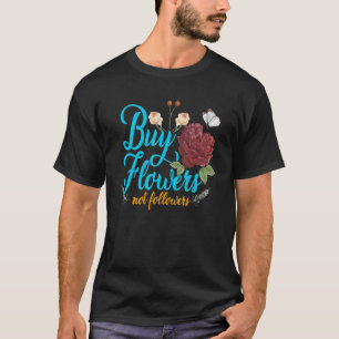 Koop Bloemen Niet Volgers Bloemist Tuinman Planten T-shirt