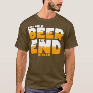 Koop een biertje voor me Het einde is nabij Ongehu T-shirt