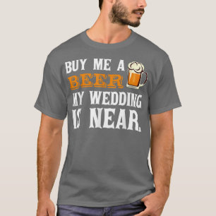 Koop een biertje voor me, mijn bruiloft is in aant t-shirt