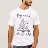 Koop me boeken en vertel me dat ik bloemen ben t-shirt (Voorkant)