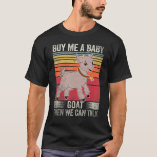 Koop me een Baby geit en dan kunnen we praten T-shirt