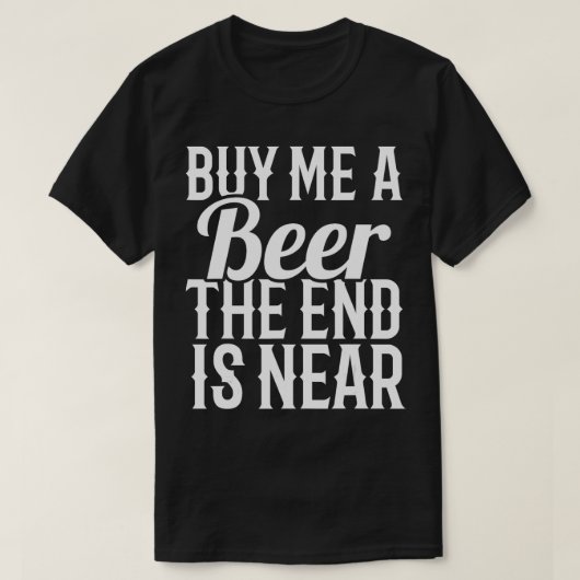 Koop me een biertje Het einde is in de buurt van B T-shirt (Design voorkant)