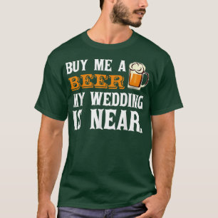 Koop me een biertje Mijn bruiloft dicht bij Drink  T-shirt