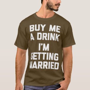 Koop me een Drink die ik krijg grappige bruidegom T-shirt