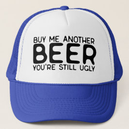 Koop nog een biertje, je bent nog steeds lelijk trucker pet