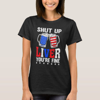 Kop dicht Liver Youre Fine 4 juli Beer Drink T-shirt
