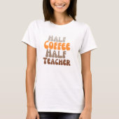 Kopie halve koffie halve leraar t-shirt (Voorkant)