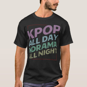 KPop All Day KDrama All NightKPOP 524 T-shirt