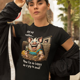 Kreeg koffie... gelukkig als varken in modder t-shirt