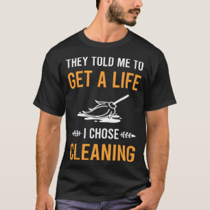 Krijg een leven Schoonmaken T-shirt