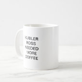 KUBLER ROSS HEEFT MEER KOFFIE NODIG KOFFIEMOK (Voorkant links)