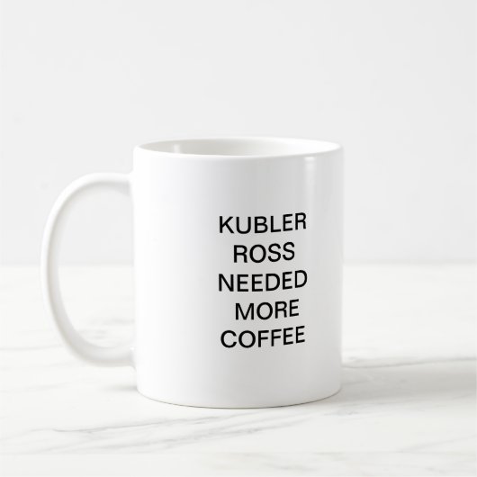 KUBLER ROSS HEEFT MEER KOFFIE NODIG KOFFIEMOK (Links)
