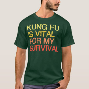 Kung Fu is van vitaal belang voor mijn overleven T-shirt