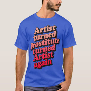 Kunstenaar veranderde prostituee weer kunstenaar t-shirt